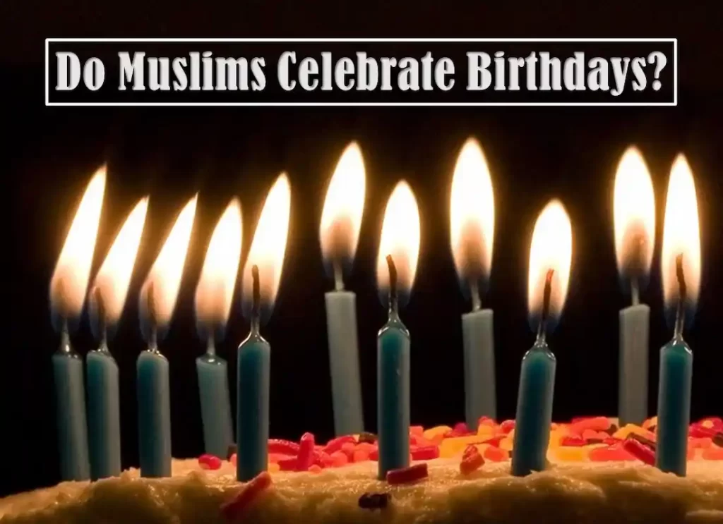 can muslims celebrate birthdays, do muslim celebrate birthdays, why don't muslims celebrate birthdays, is it haram to celebrate birthdays, is celebrating birthdays haram