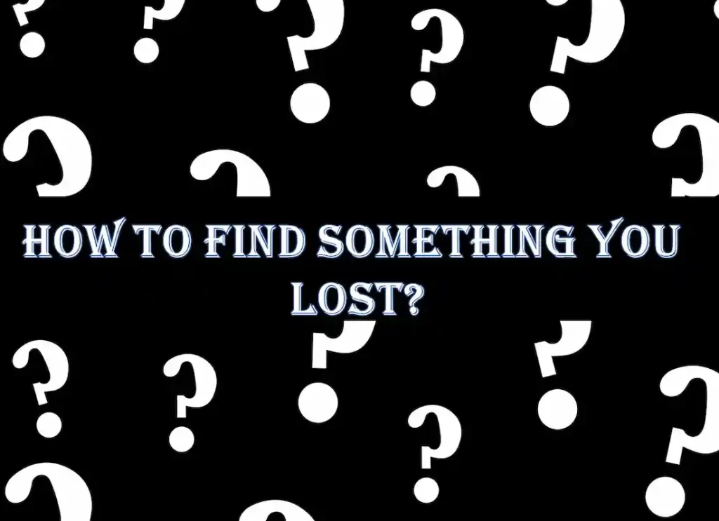 , how to find something you lost at home,how to find something you lost in your room, how to find something small you lost, best way to find something you lost, find something that is lost, how to find something that you lost