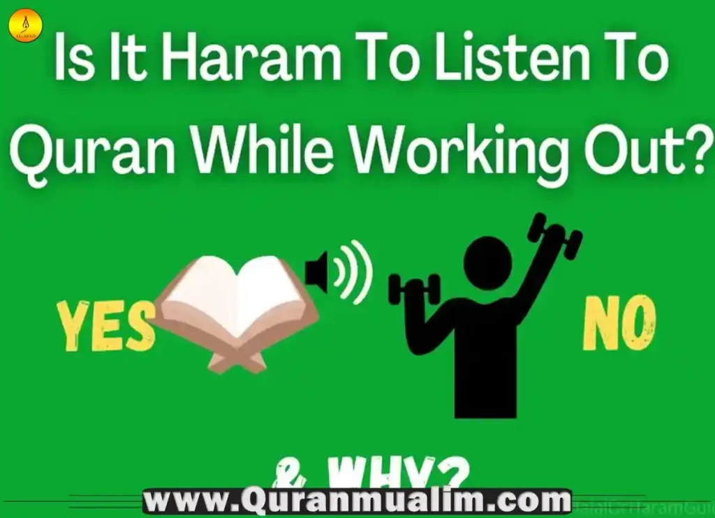 is it haram to listen to music while working out,is it haram to listen to quran while working out,is working out haram