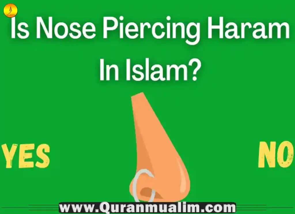 is nose piercing haram, is a nose piercing haram, is it haram to get a nose piercing, is getting a nose piercing haram, is it haram to have a nose piercing, is piercing your nose haram, is having a nose piercing haram ,is nose piercing haram for woman 