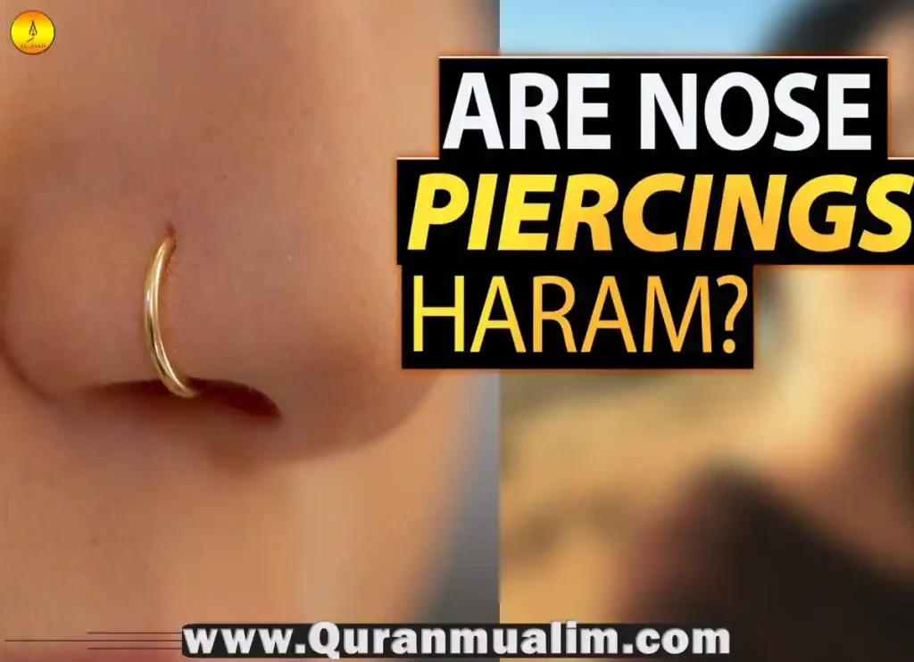 is nose piercing haram, is a nose piercing haram, is it haram to get a nose piercing, is getting a nose piercing haram, is it haram to have a nose piercing, is piercing your nose haram, is having a nose piercing haram ,is nose piercing haram for woman 