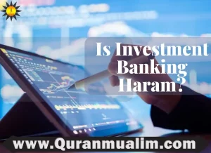 is investment banking haram, is being an investment banker haram, is investing in banks haram, is working in investment banking haram