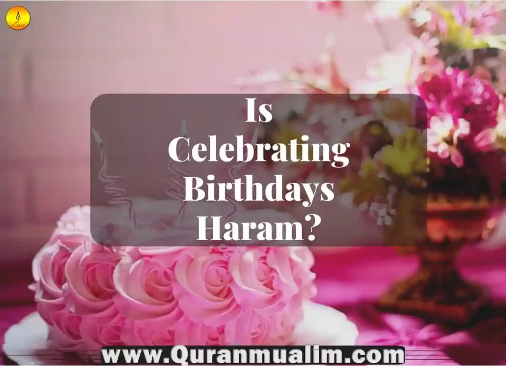 is celebrating birthdays haram, is it haram to celebrate birthdays, is celebrating birthday haram in islam, is celebrating your birthday haram, is it haram to celebrate birthday