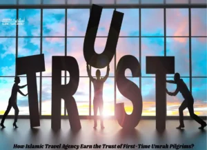 How Islamic Travel Agency Earn The Trust of First Time Umrah Pilgrims, Umerah, Umrah Guide, Holy Pilgrimage, Holy Land, Dhul Hijjah, Mecca