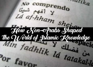 How Non-Arabs Shaped the World of Islamic Knowledge, Arabic, Arabic Alphabet, Arabic Grammar, Arabic Tutor
